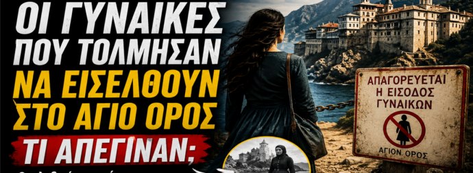 Η παραβίαση του Αβάτου: Οι γυναίκες που τόλμησαν να εισέλθουν στο Άγιο Όρος – Τι απέγιναν;